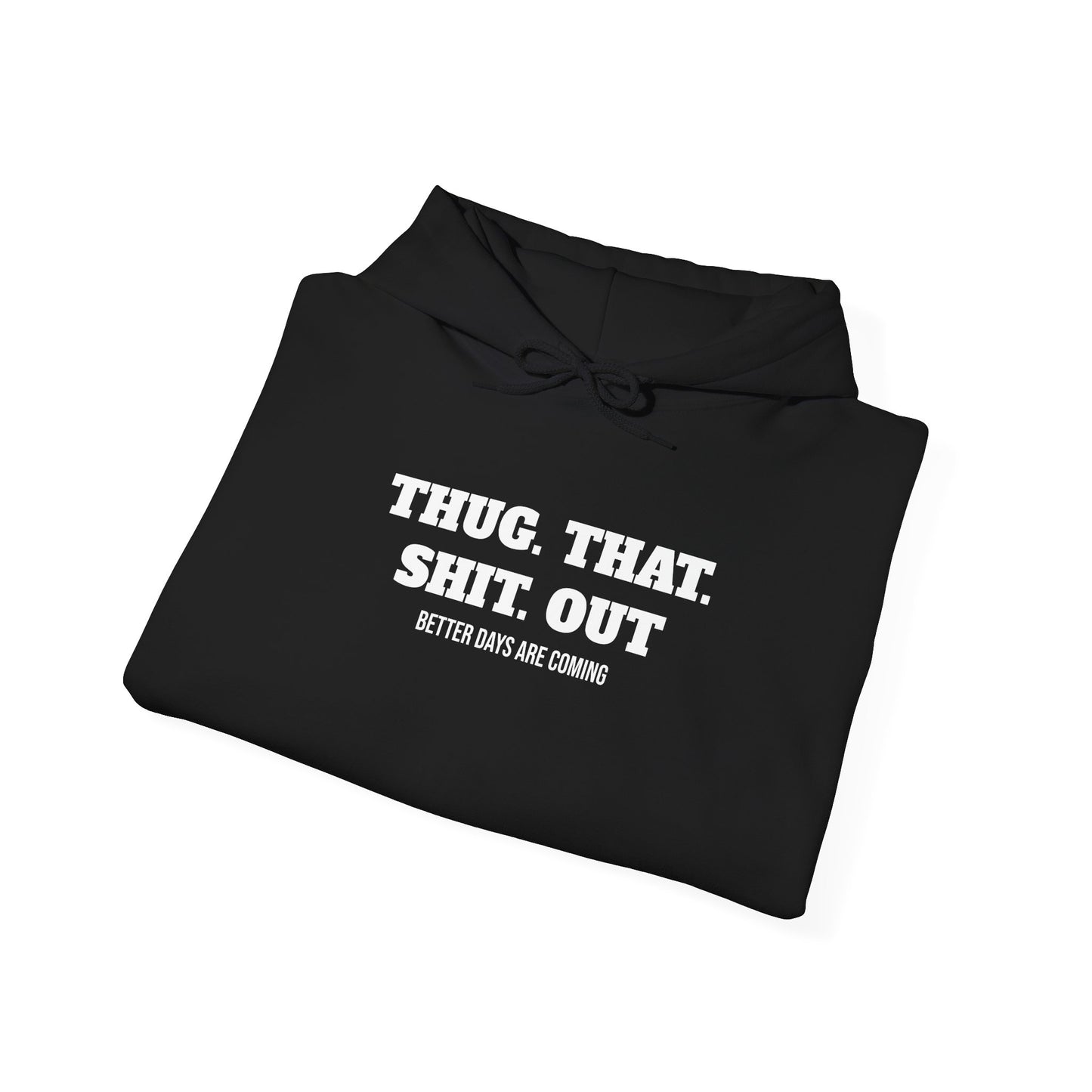 Motivational "Thug That Shit Out Better Days Are Coming" Hoodie