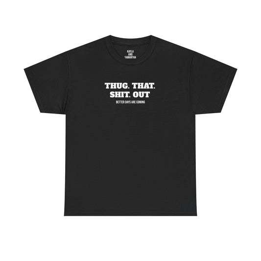 Motivational "Thug That Shit Out Better Days Are Coming" Tshirt
